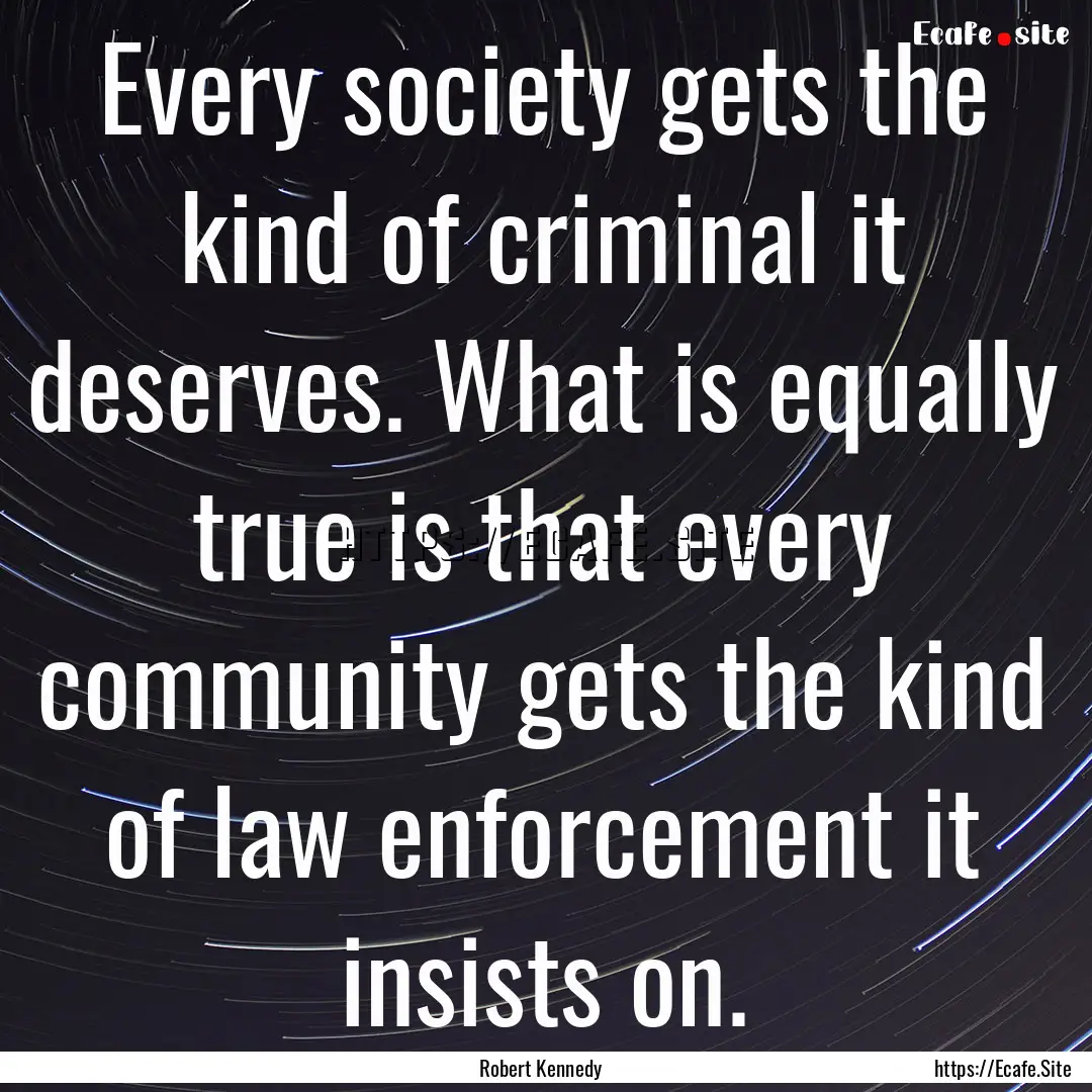 Every society gets the kind of criminal it.... : Quote by Robert Kennedy