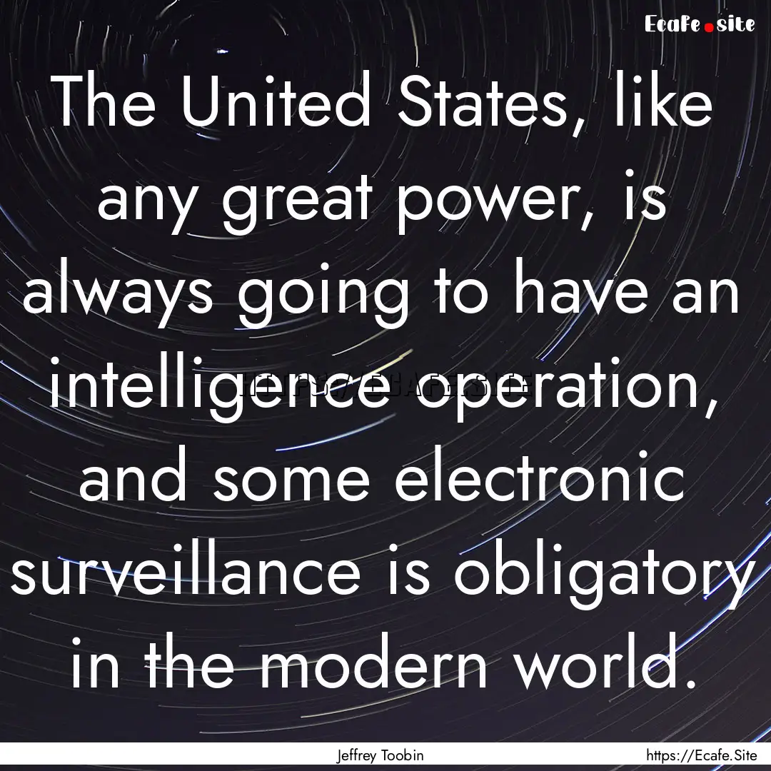 The United States, like any great power,.... : Quote by Jeffrey Toobin