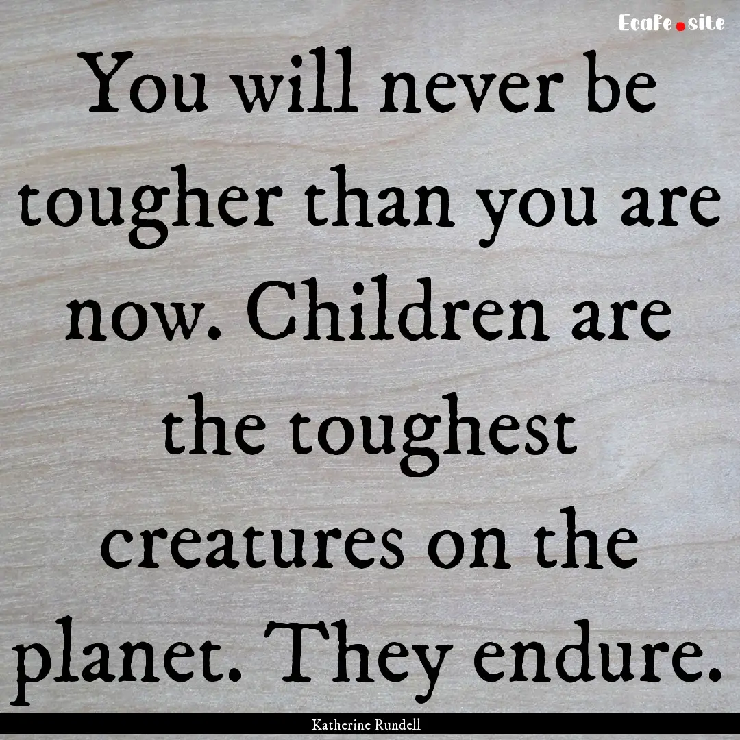 You will never be tougher than you are now..... : Quote by Katherine Rundell