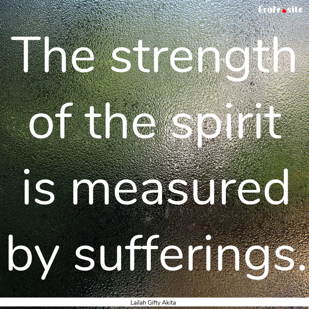 The strength of the spirit is measured by.... : Quote by Lailah Gifty Akita