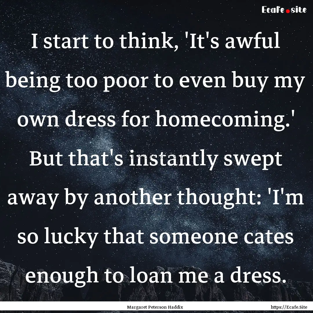 I start to think, 'It's awful being too poor.... : Quote by Margaret Peterson Haddix