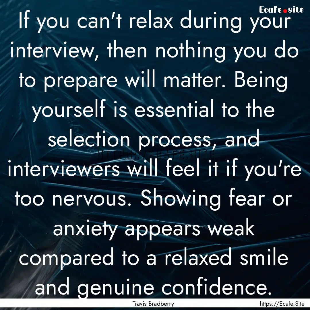 If you can't relax during your interview,.... : Quote by Travis Bradberry