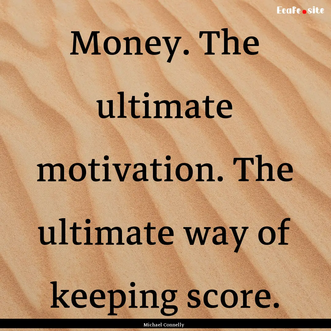 Money. The ultimate motivation. The ultimate.... : Quote by Michael Connelly