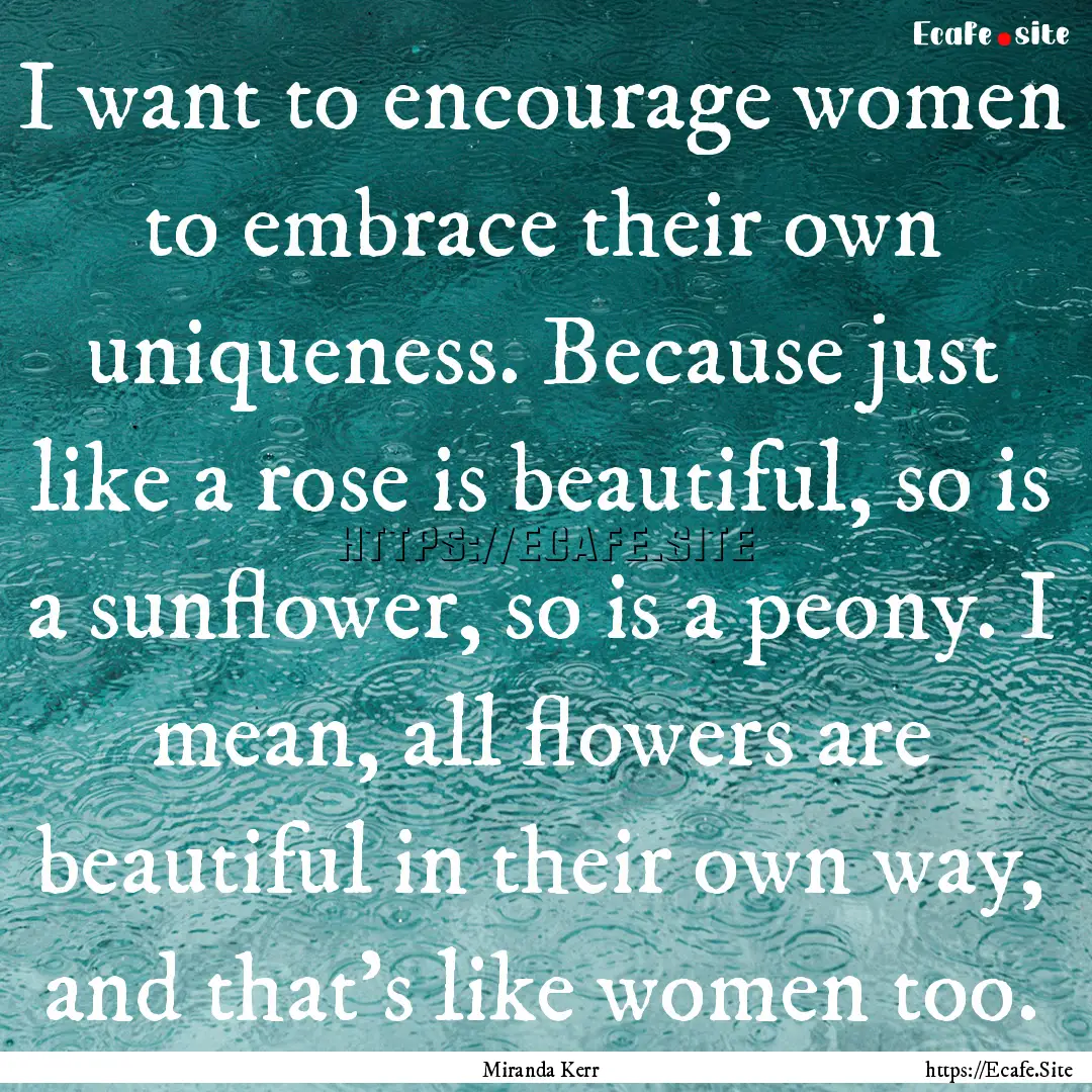 I want to encourage women to embrace their.... : Quote by Miranda Kerr