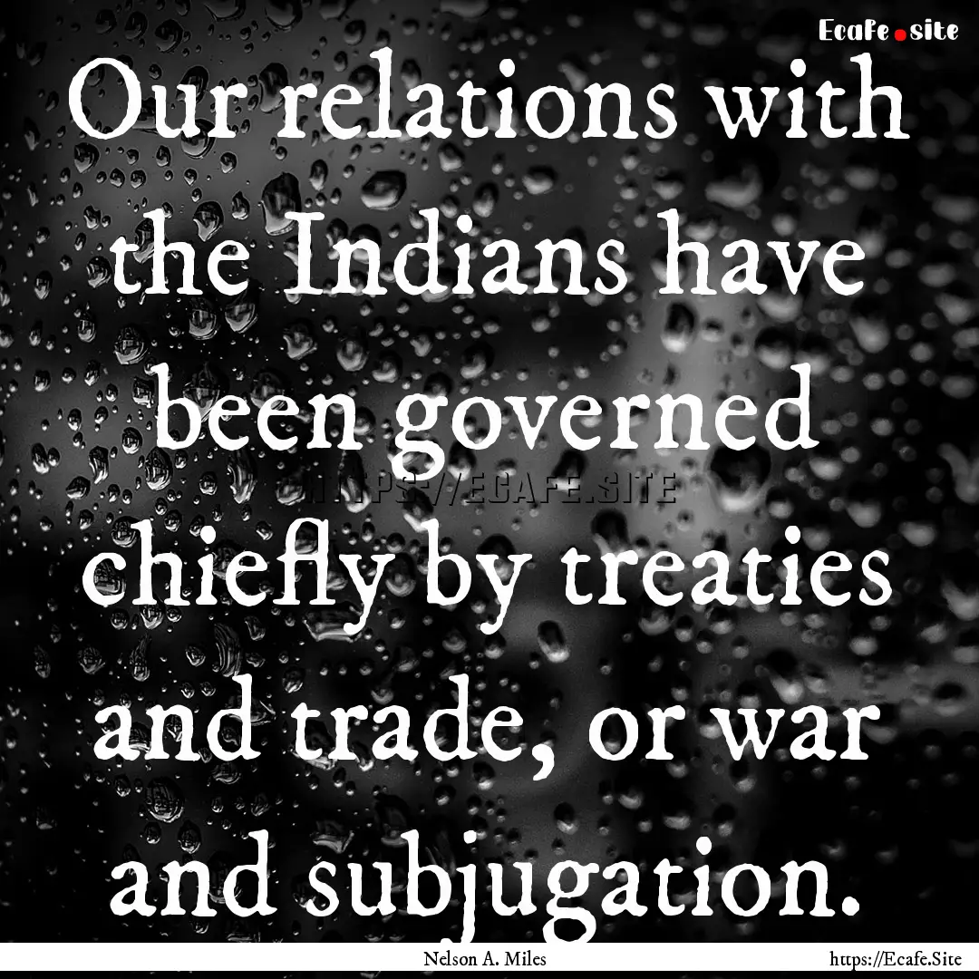 Our relations with the Indians have been.... : Quote by Nelson A. Miles