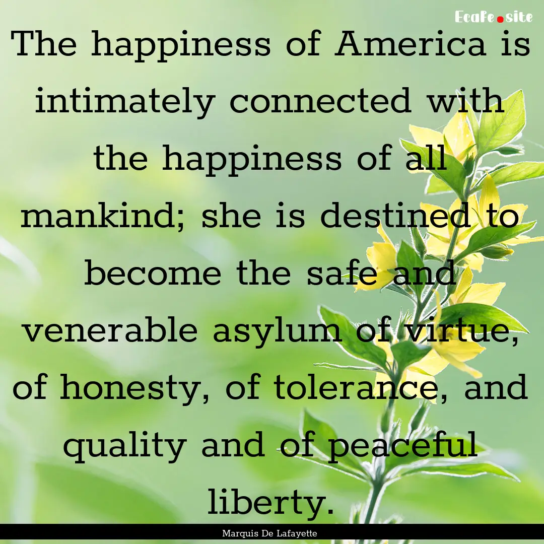 The happiness of America is intimately connected.... : Quote by Marquis De Lafayette