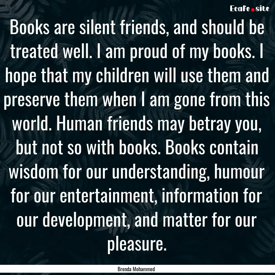 Books are silent friends, and should be treated.... : Quote by Brenda Mohammed