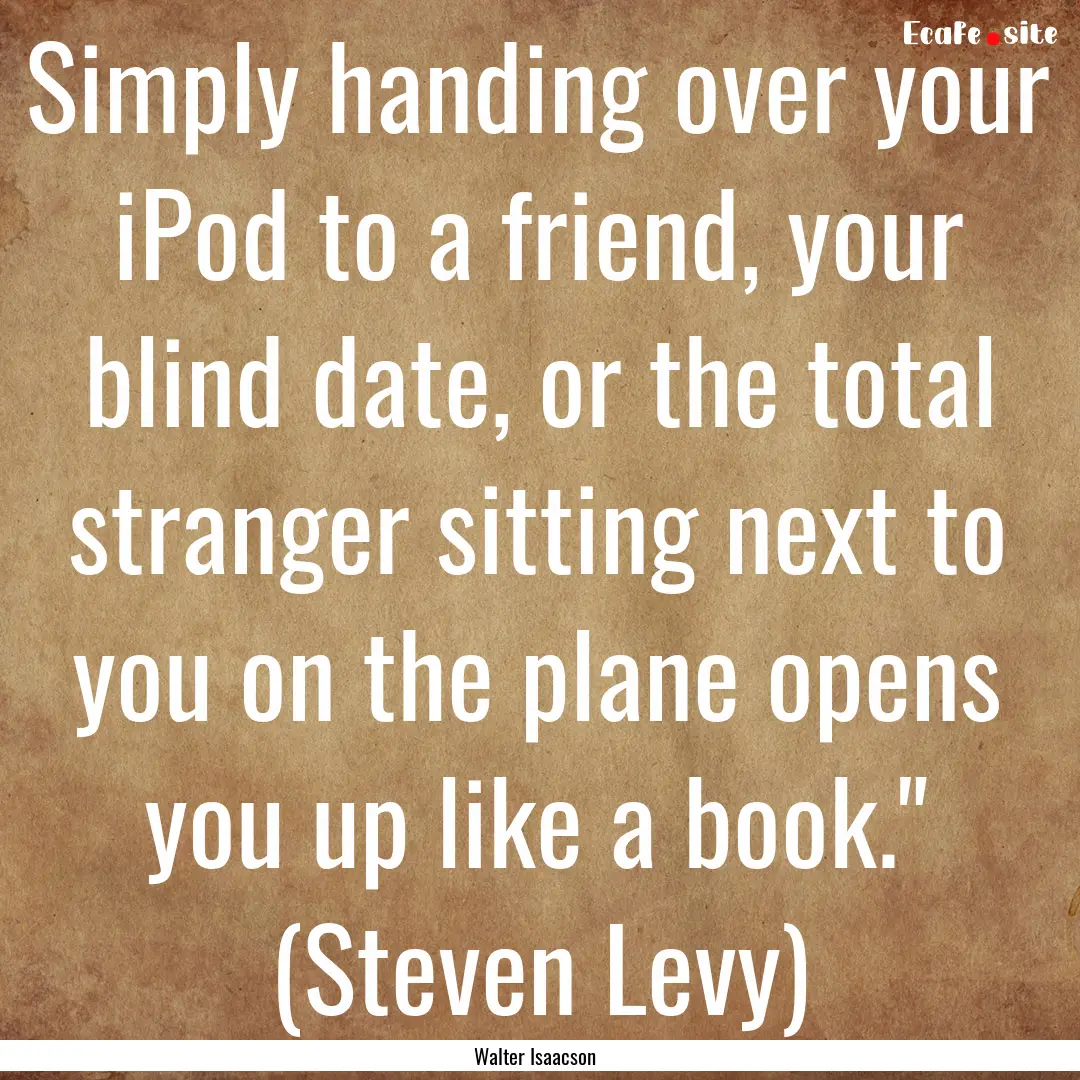 Simply handing over your iPod to a friend,.... : Quote by Walter Isaacson