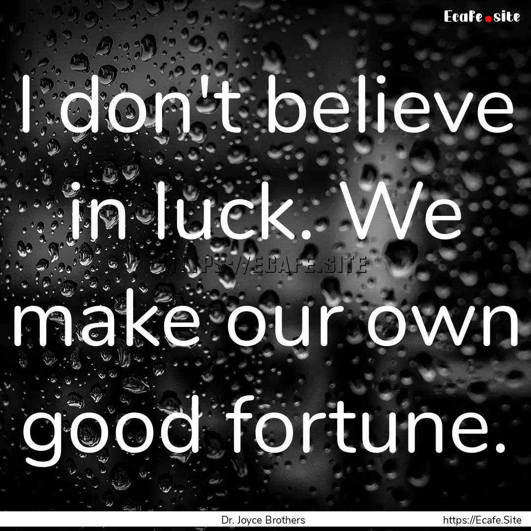 I don't believe in luck. We make our own.... : Quote by Dr. Joyce Brothers