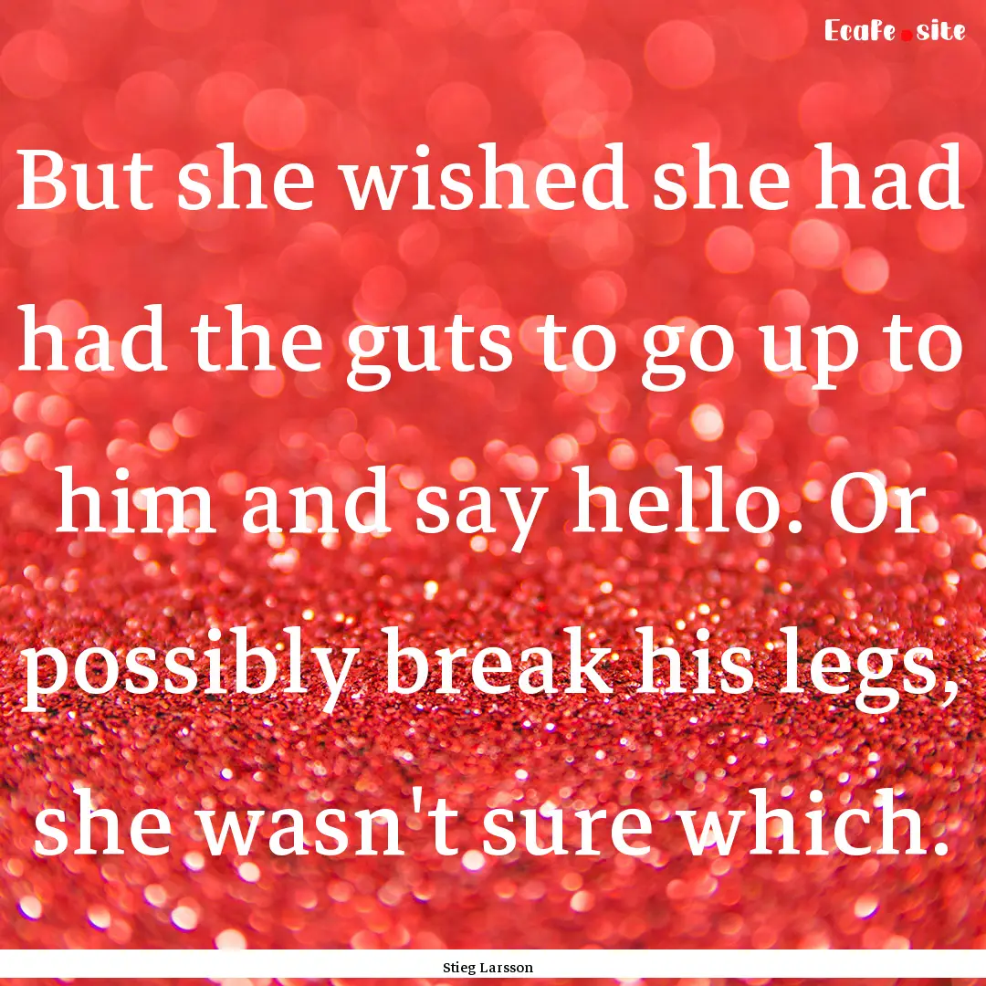 But she wished she had had the guts to go.... : Quote by Stieg Larsson