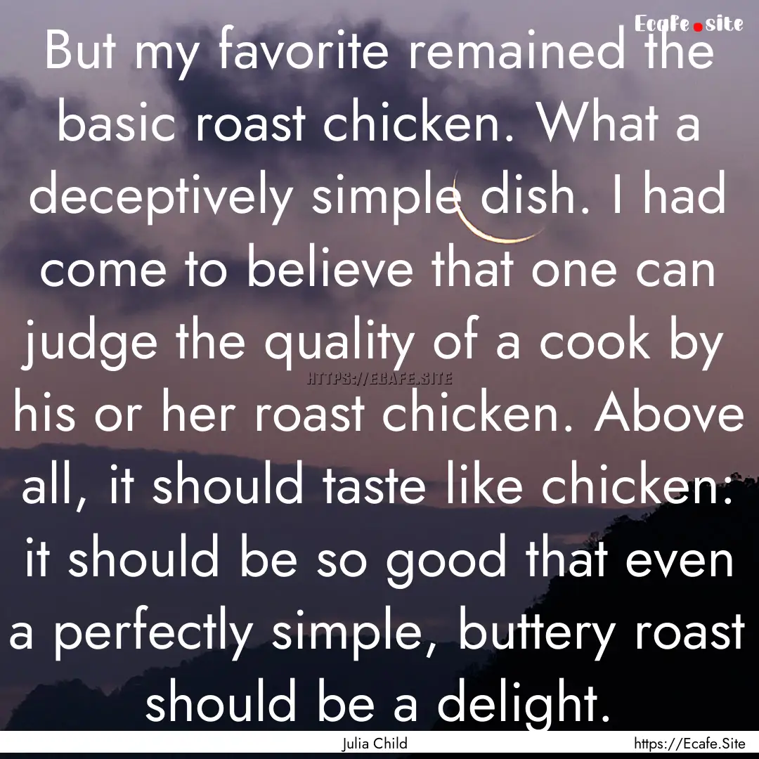 But my favorite remained the basic roast.... : Quote by Julia Child