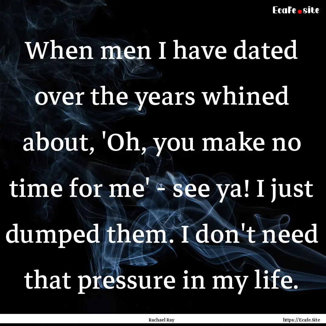 When men I have dated over the years whined.... : Quote by Rachael Ray