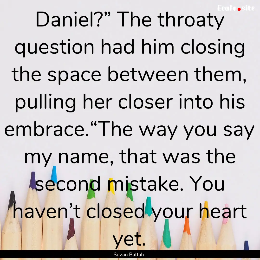 Daniel?” The throaty question had him closing.... : Quote by Suzan Battah