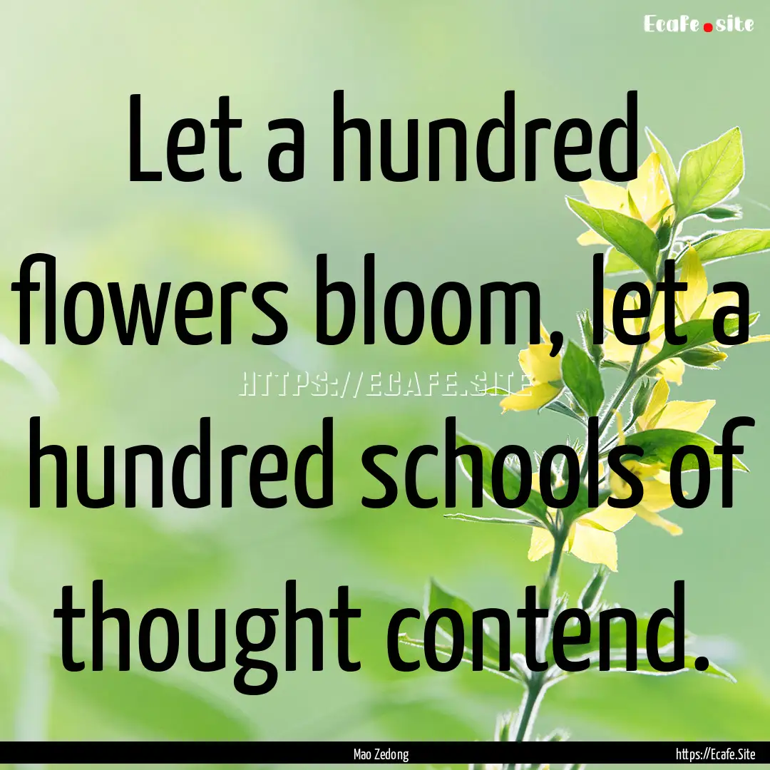 Let a hundred flowers bloom, let a hundred.... : Quote by Mao Zedong