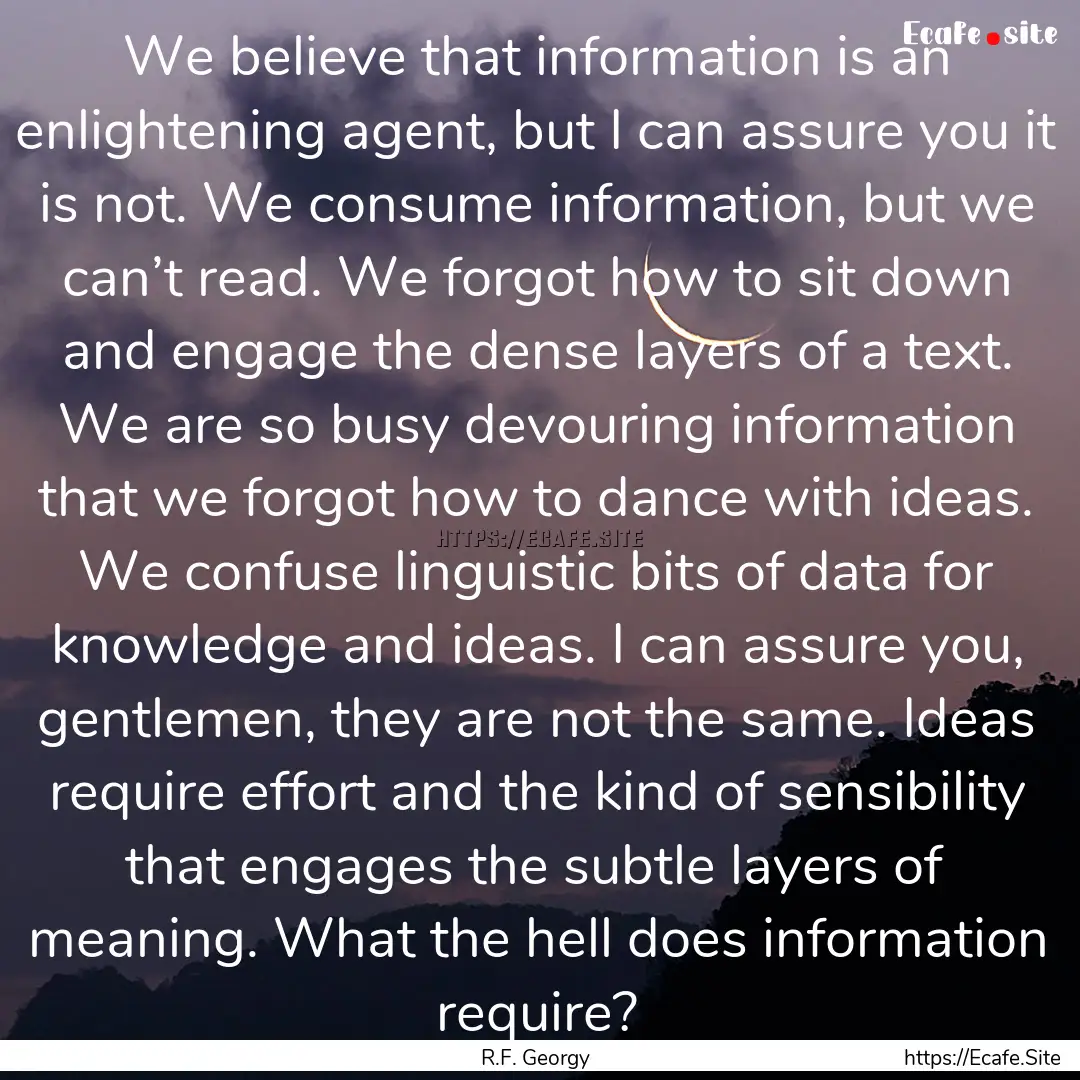 We believe that information is an enlightening.... : Quote by R.F. Georgy