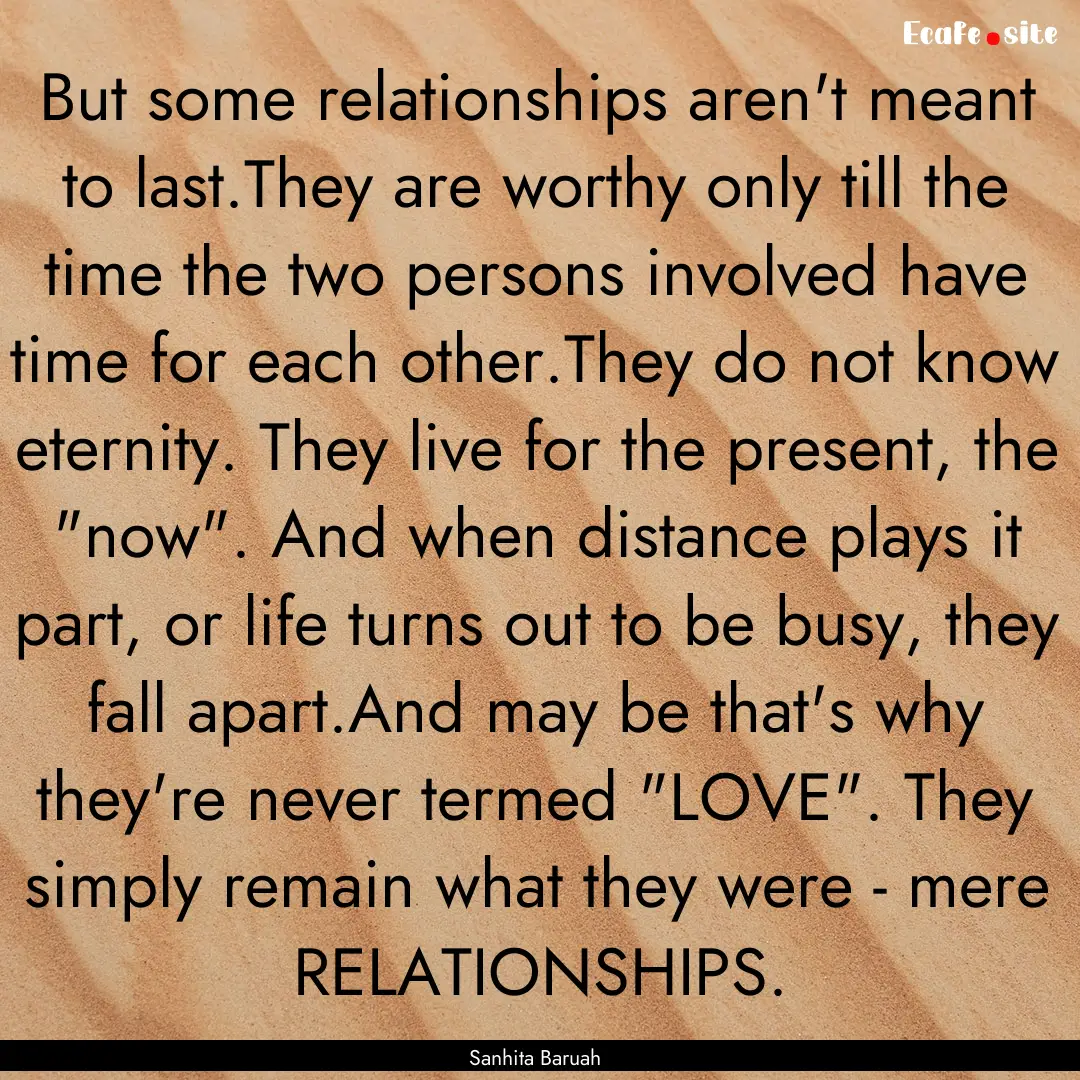 But some relationships aren't meant to last.They.... : Quote by Sanhita Baruah