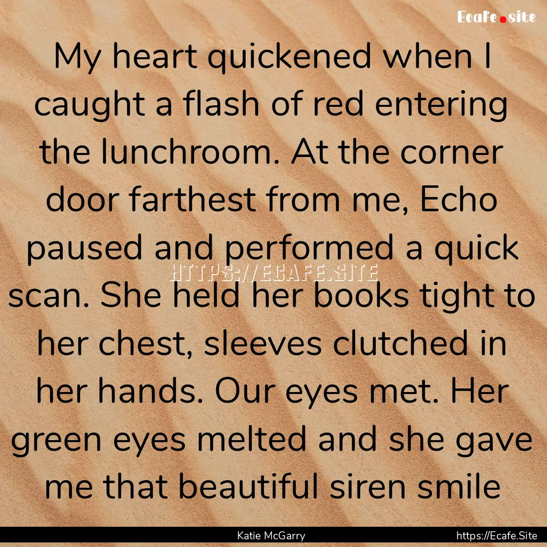 My heart quickened when I caught a flash.... : Quote by Katie McGarry