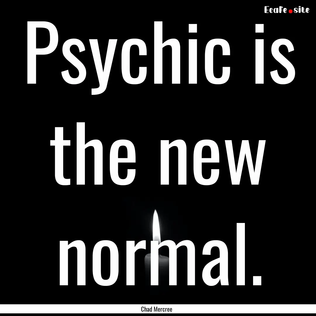 Psychic is the new normal. : Quote by Chad Mercree