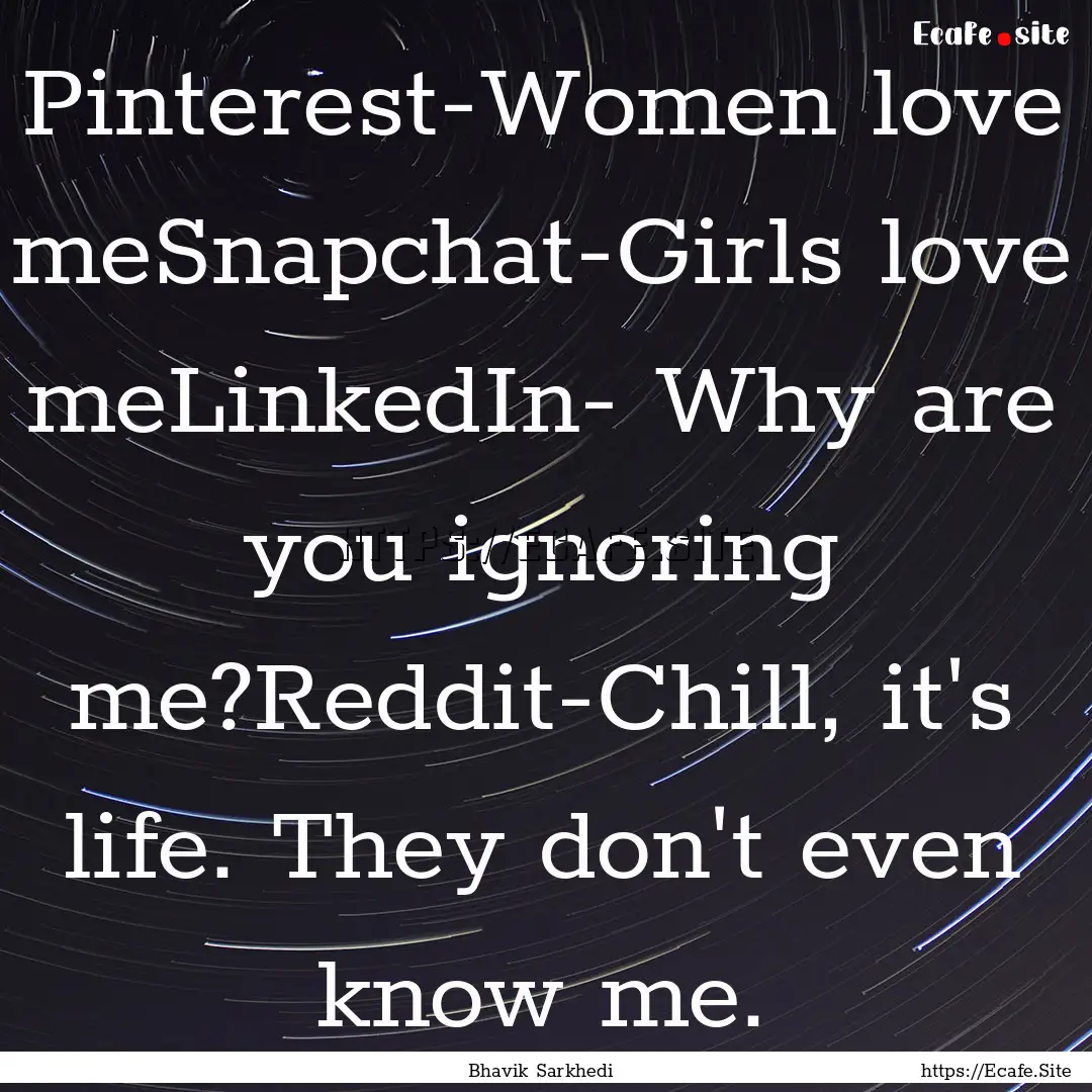 Pinterest-Women love meSnapchat-Girls love.... : Quote by Bhavik Sarkhedi