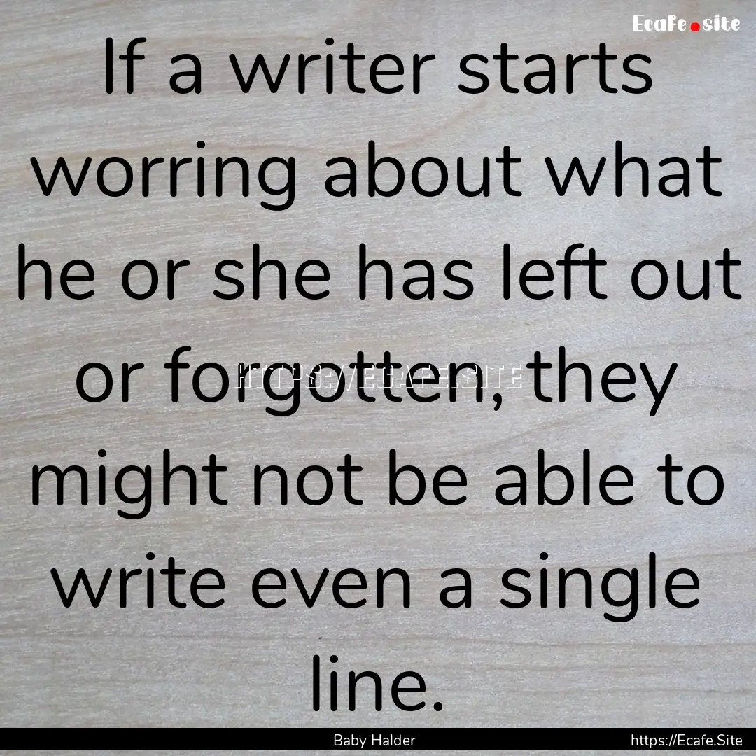 If a writer starts worring about what he.... : Quote by Baby Halder