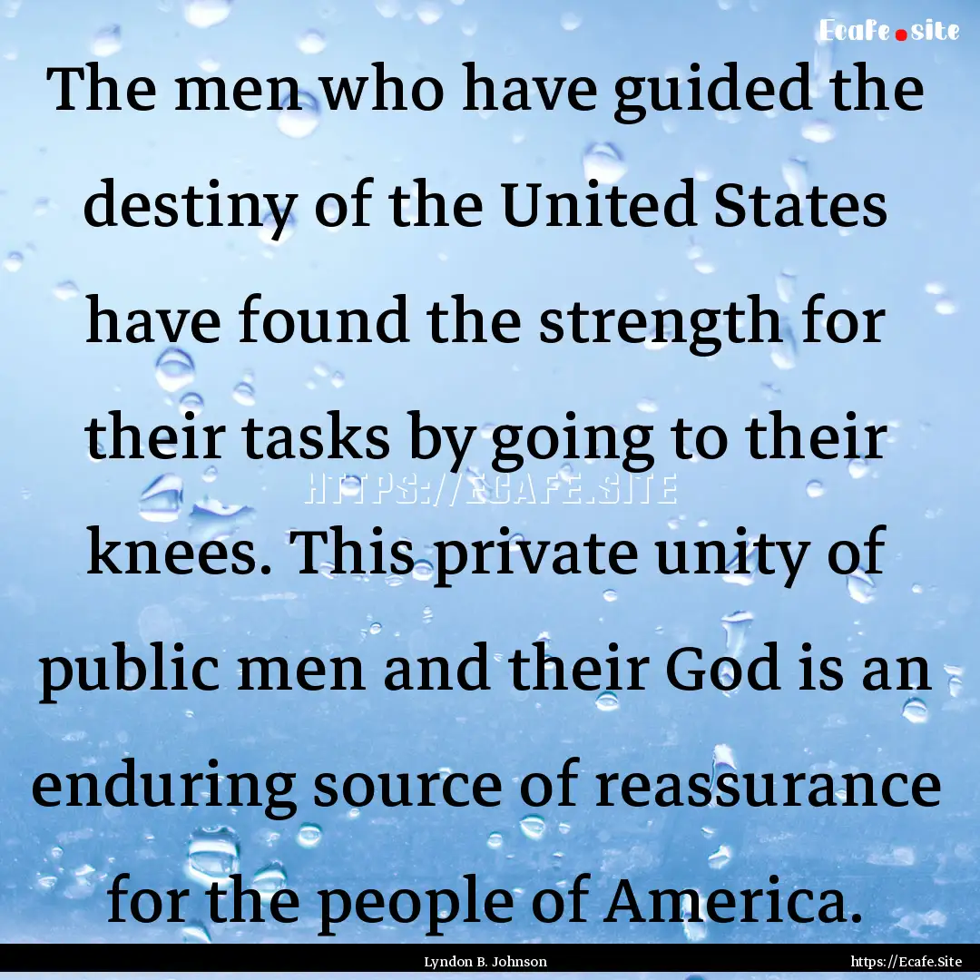 The men who have guided the destiny of the.... : Quote by Lyndon B. Johnson