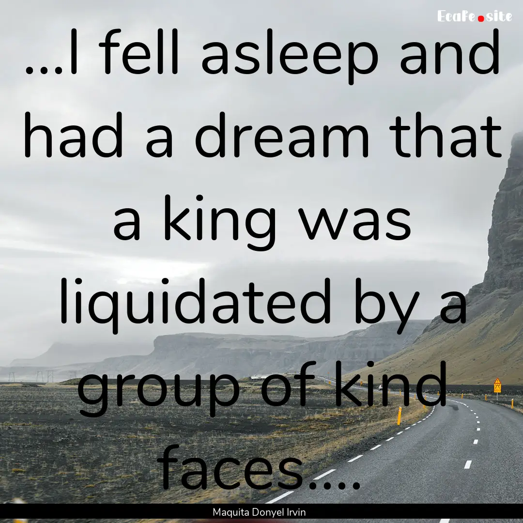 ...I fell asleep and had a dream that a king.... : Quote by Maquita Donyel Irvin