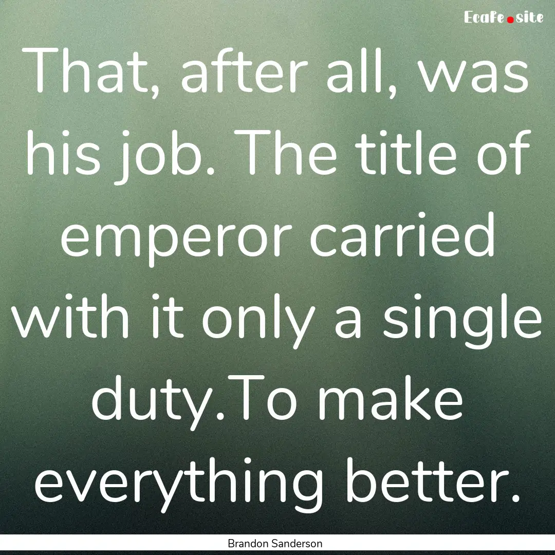 That, after all, was his job. The title of.... : Quote by Brandon Sanderson