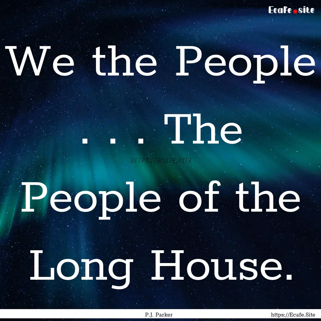 We the People . . . The People of the Long.... : Quote by P.J. Parker