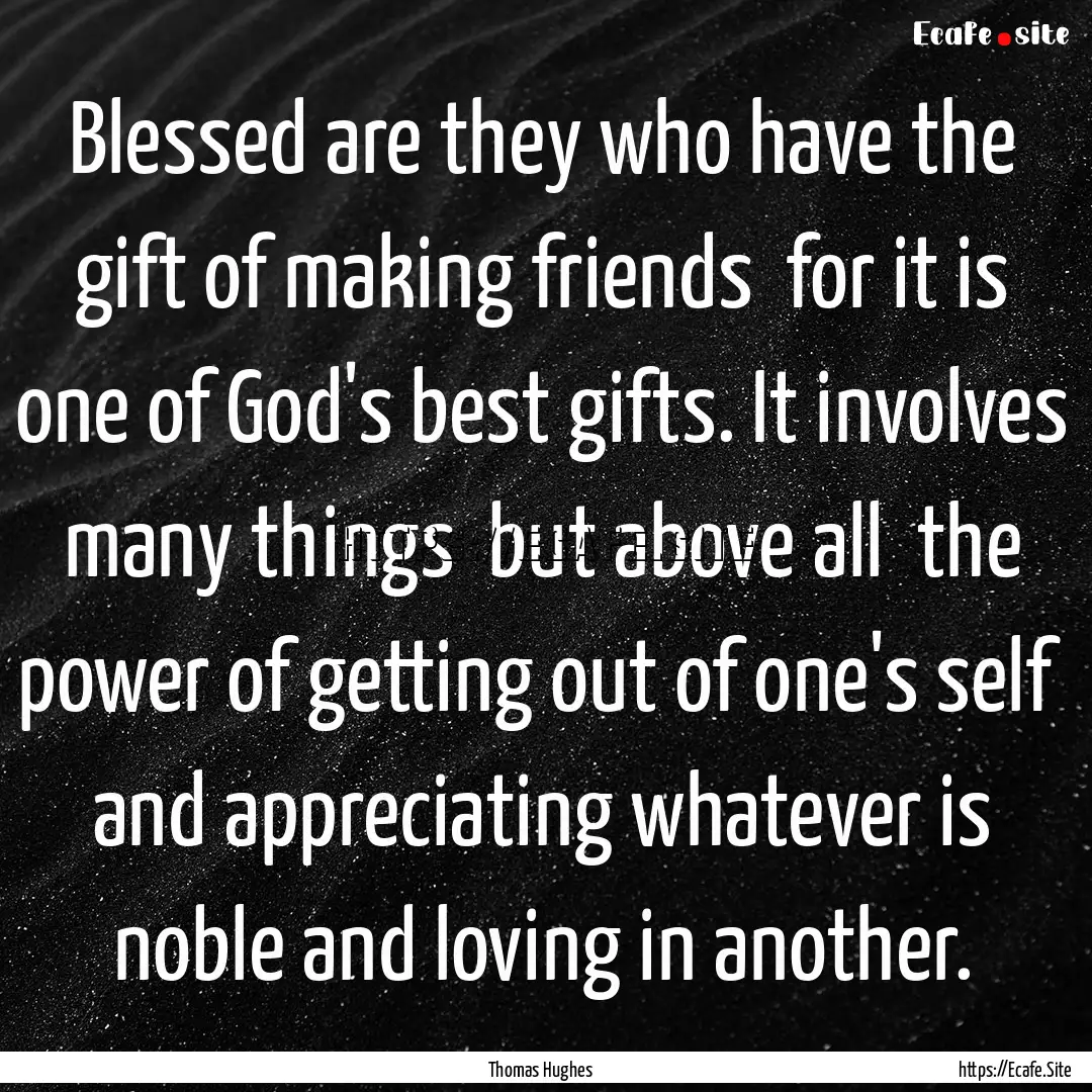 Blessed are they who have the gift of making.... : Quote by Thomas Hughes