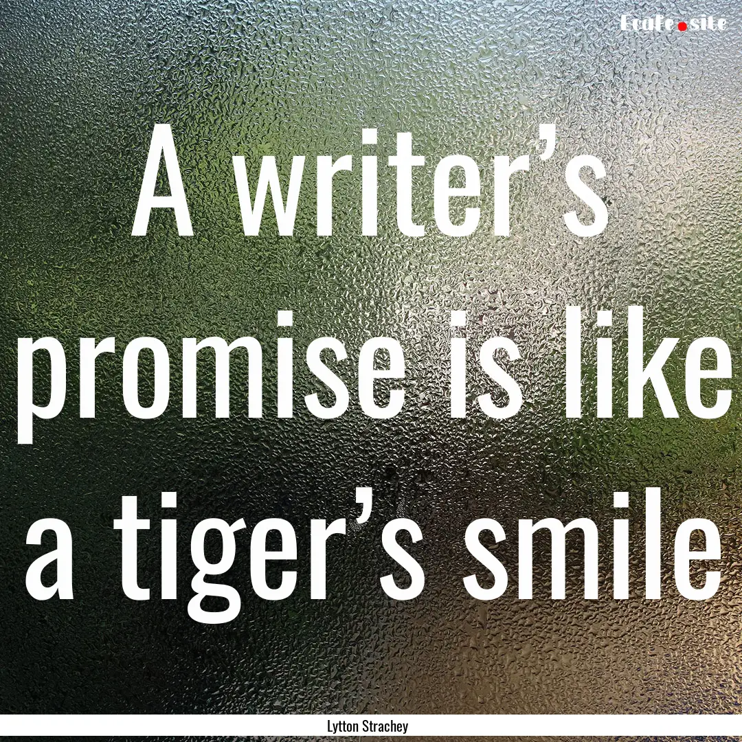 A writer’s promise is like a tiger’s.... : Quote by Lytton Strachey