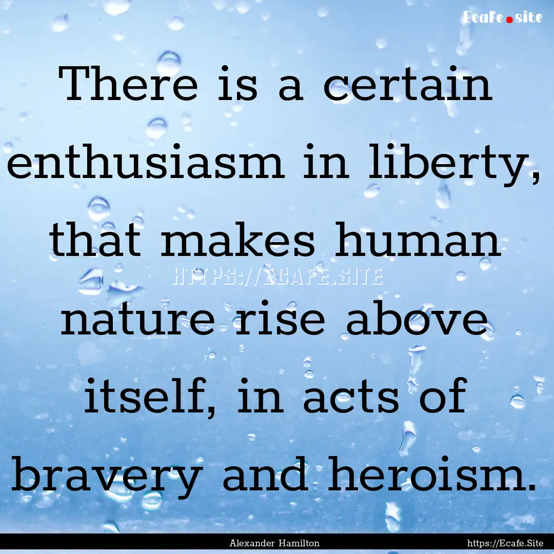 There is a certain enthusiasm in liberty,.... : Quote by Alexander Hamilton