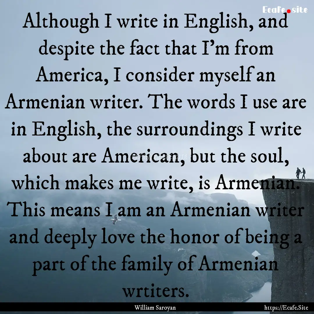 Although I write in English, and despite.... : Quote by William Saroyan