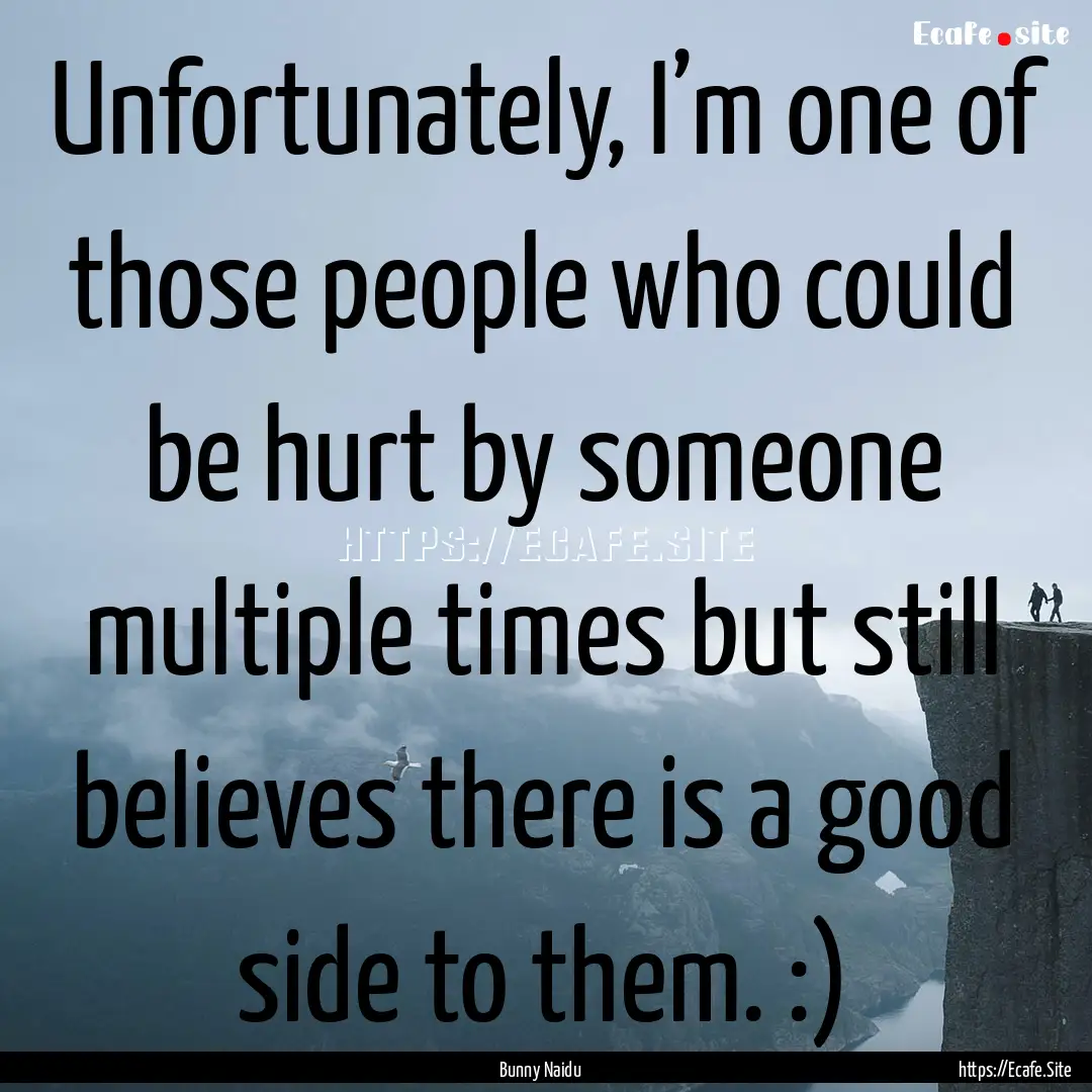 Unfortunately, I’m one of those people.... : Quote by Bunny Naidu