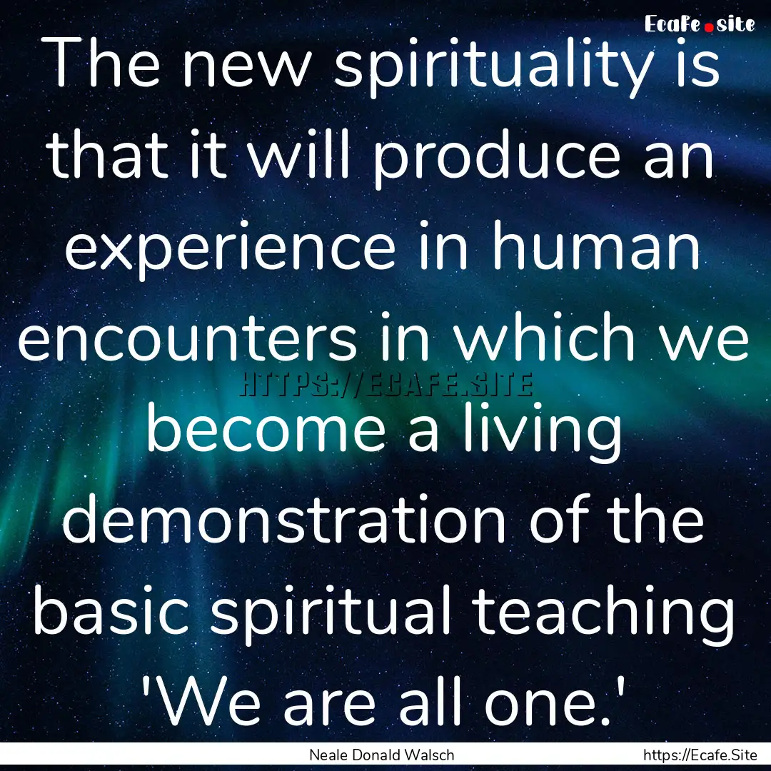 The new spirituality is that it will produce.... : Quote by Neale Donald Walsch