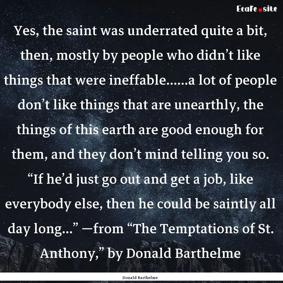 Yes, the saint was underrated quite a bit,.... : Quote by Donald Barthelme