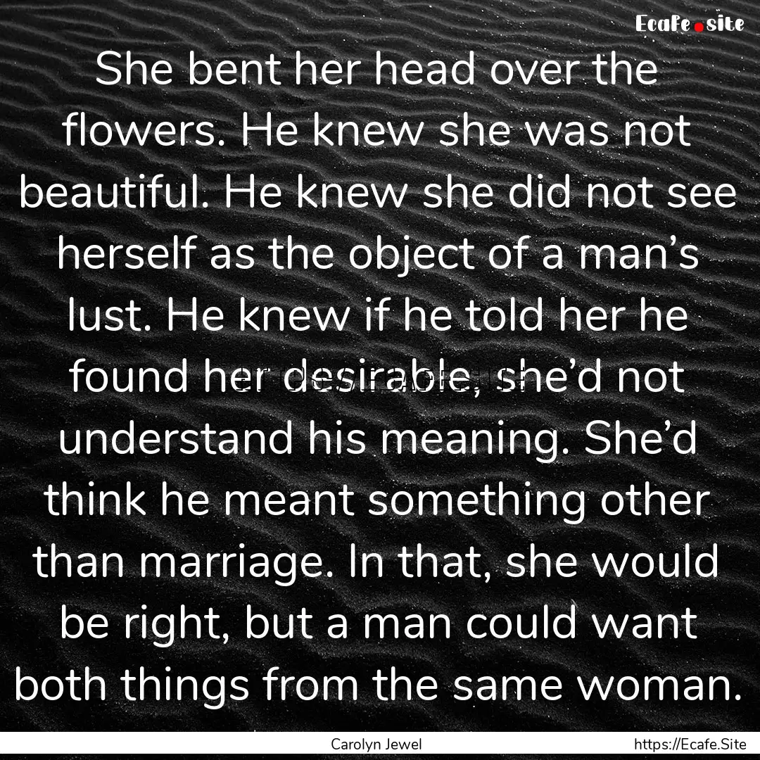 She bent her head over the flowers. He knew.... : Quote by Carolyn Jewel