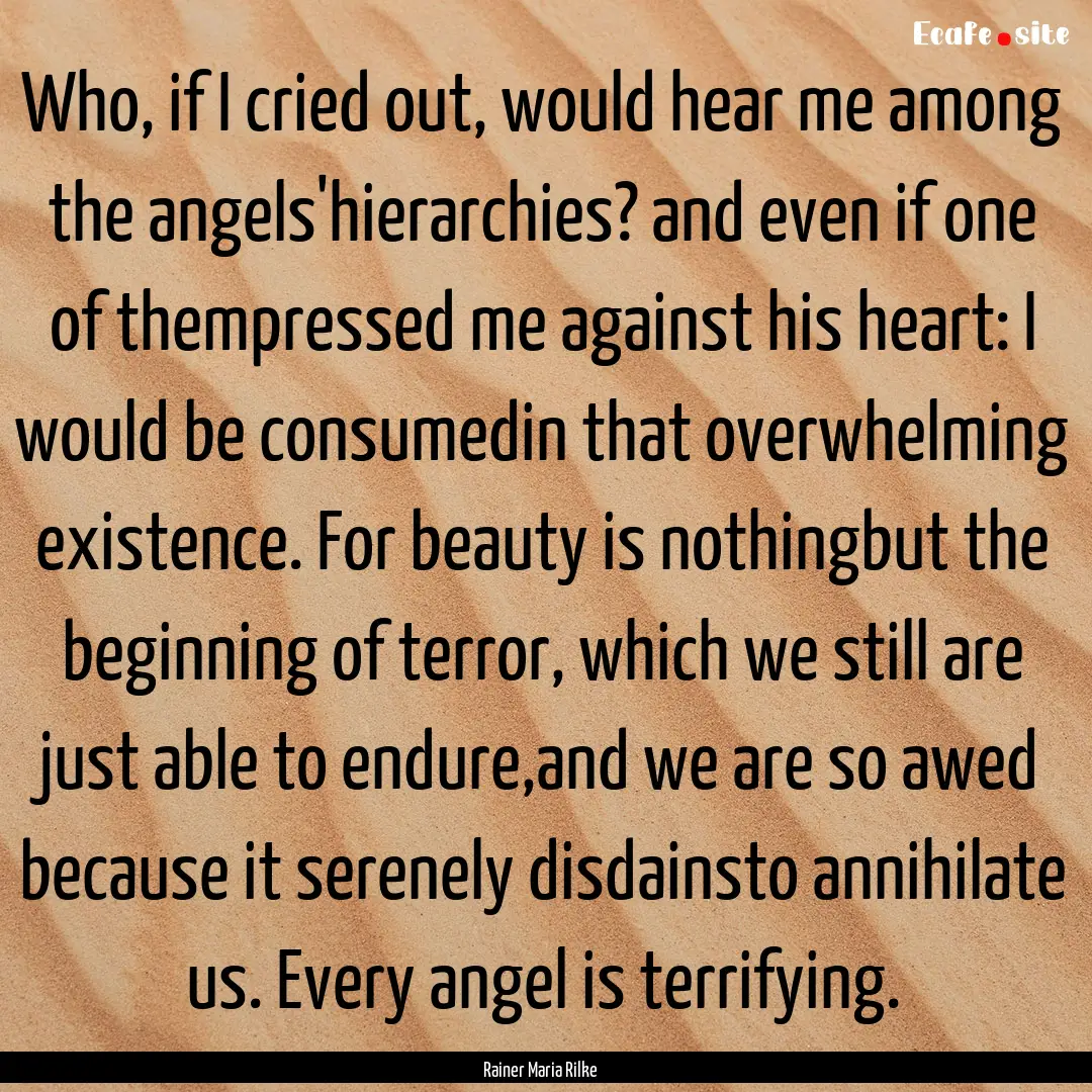 Who, if I cried out, would hear me among.... : Quote by Rainer Maria Rilke