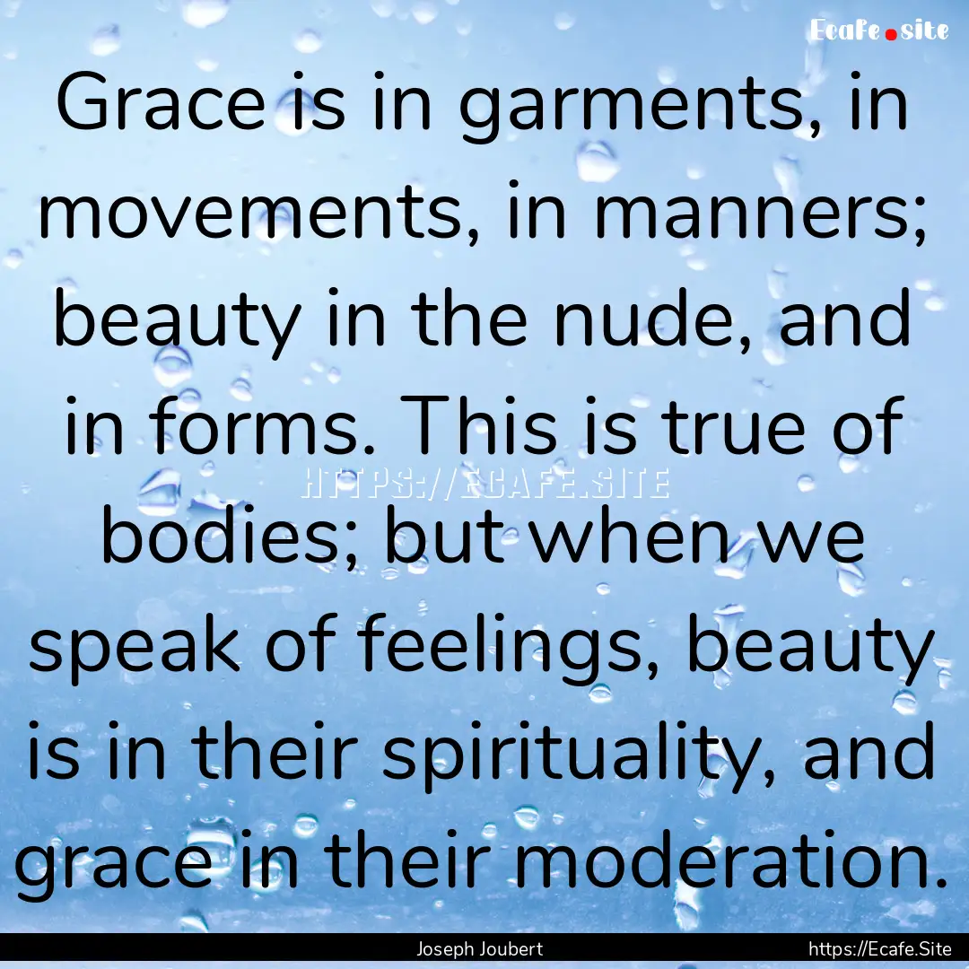 Grace is in garments, in movements, in manners;.... : Quote by Joseph Joubert