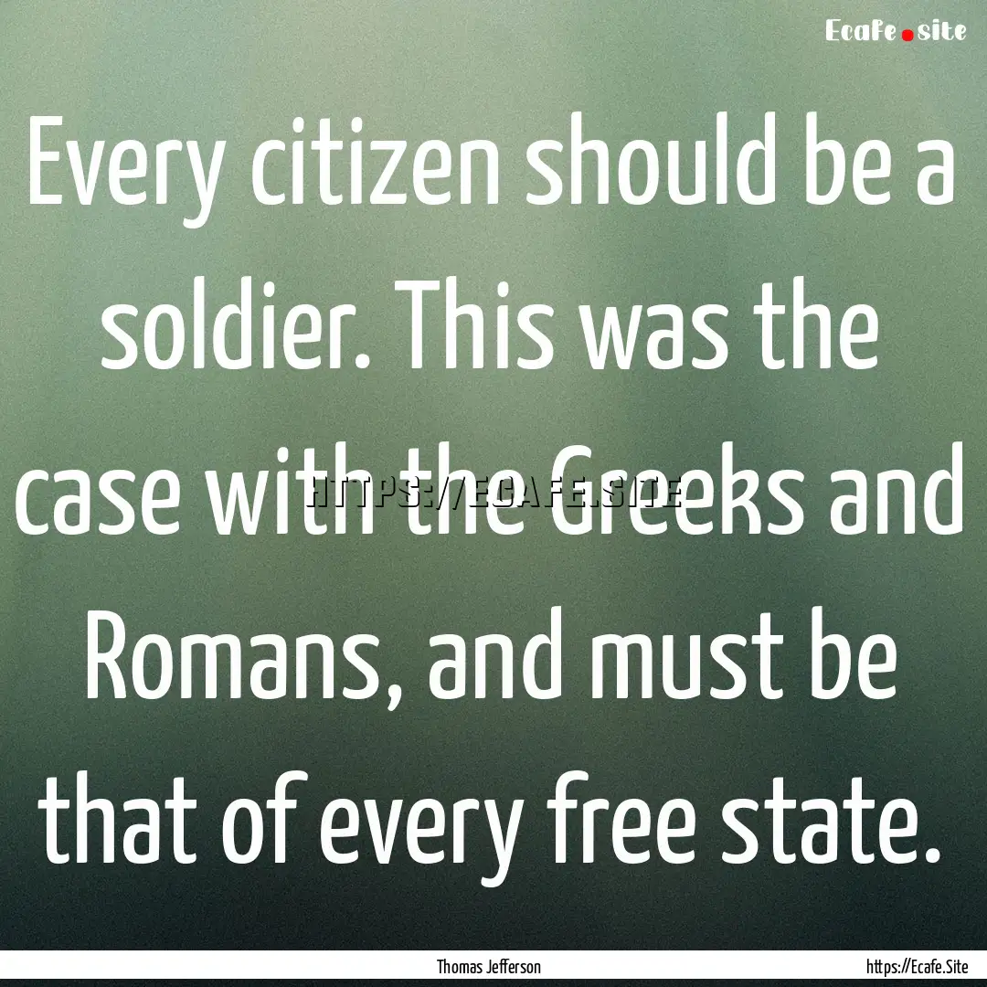 Every citizen should be a soldier. This was.... : Quote by Thomas Jefferson