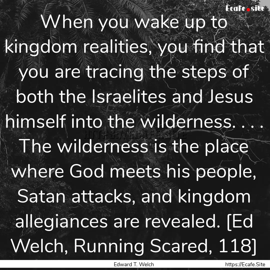 When you wake up to kingdom realities, you.... : Quote by Edward T. Welch