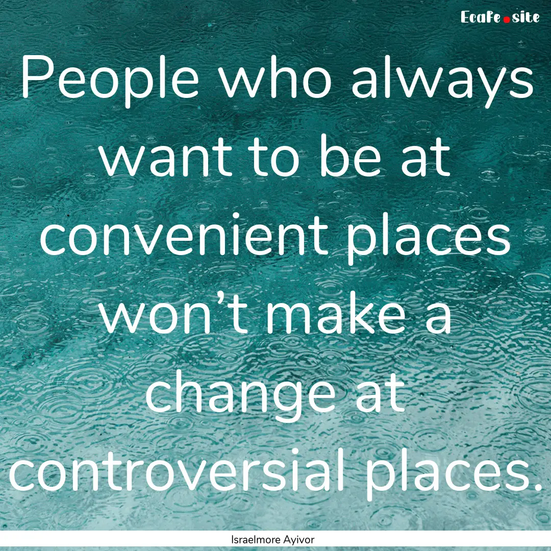 People who always want to be at convenient.... : Quote by Israelmore Ayivor