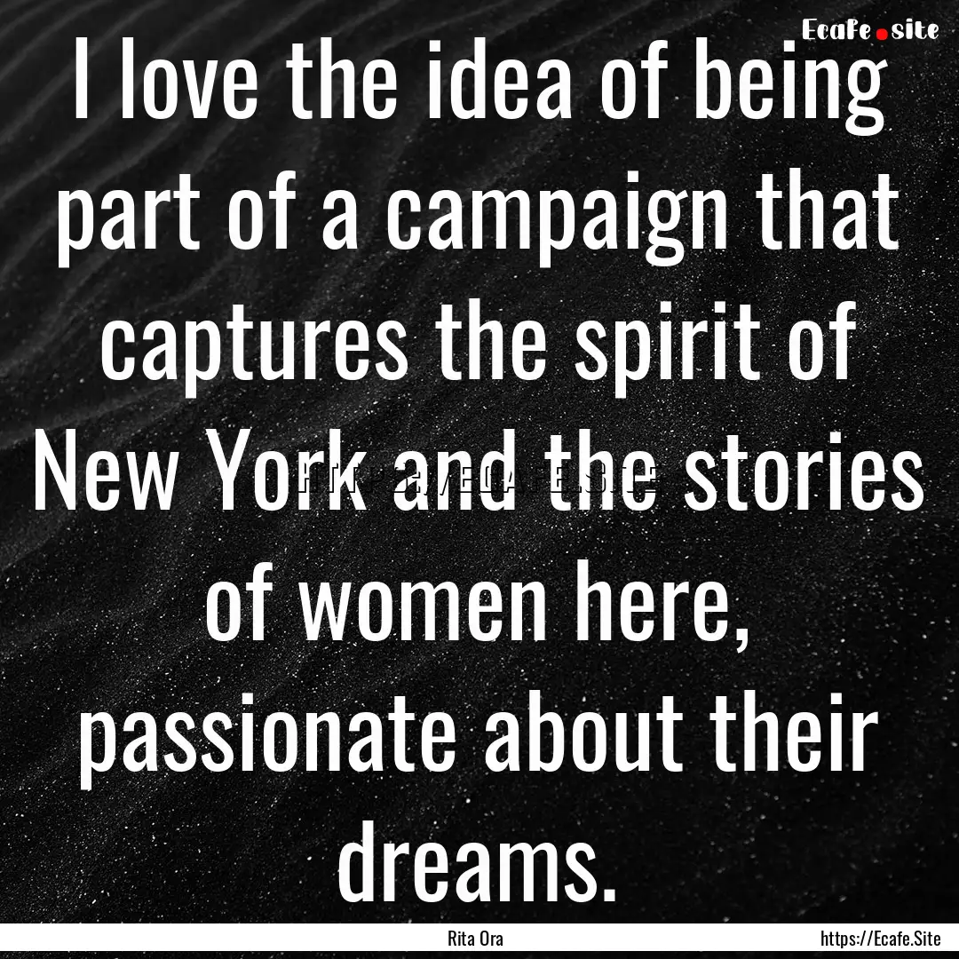 I love the idea of being part of a campaign.... : Quote by Rita Ora