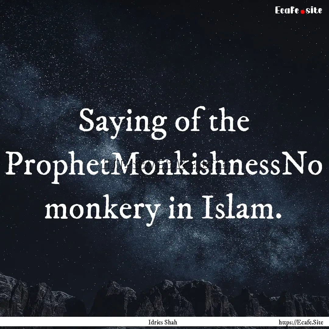 Saying of the ProphetMonkishnessNo monkery.... : Quote by Idries Shah