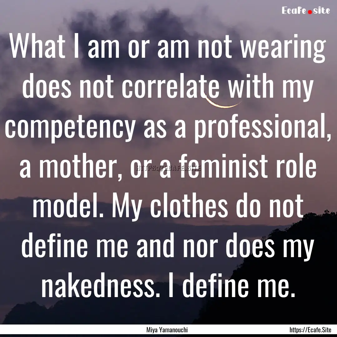 What I am or am not wearing does not correlate.... : Quote by Miya Yamanouchi