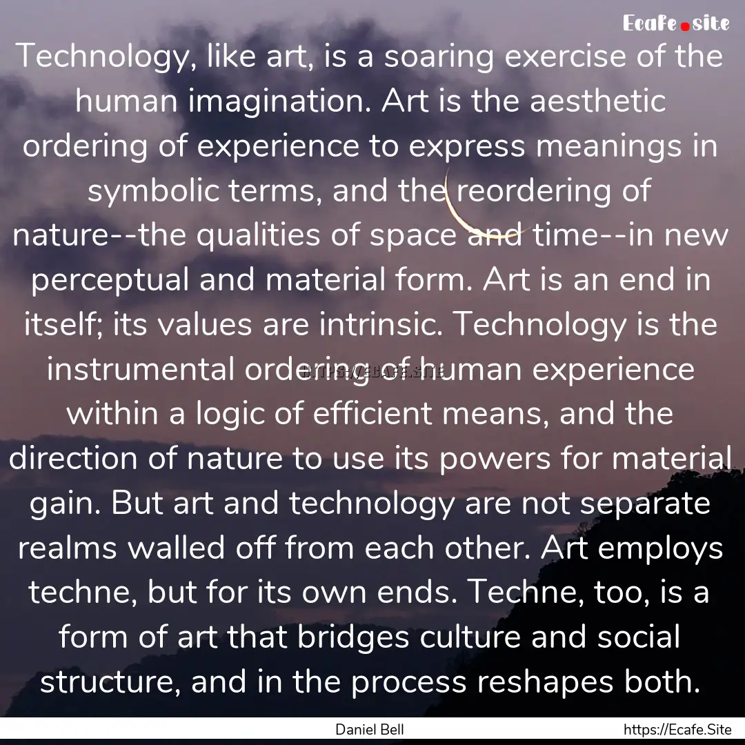 Technology, like art, is a soaring exercise.... : Quote by Daniel Bell