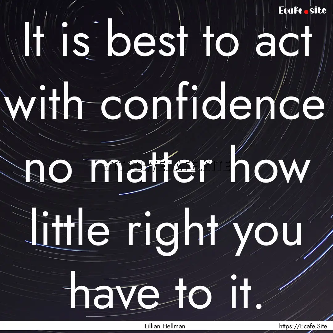 It is best to act with confidence no matter.... : Quote by Lillian Hellman