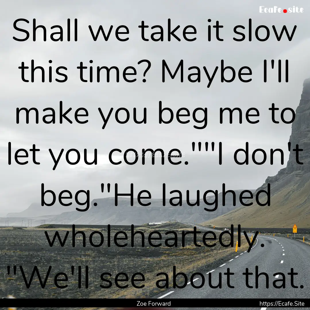 Shall we take it slow this time? Maybe I'll.... : Quote by Zoe Forward