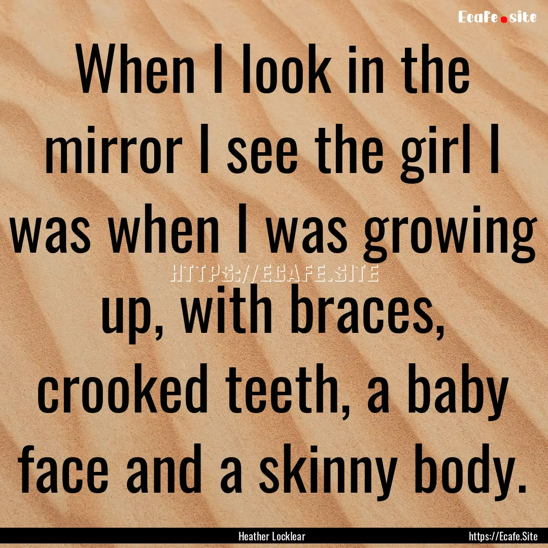 When I look in the mirror I see the girl.... : Quote by Heather Locklear