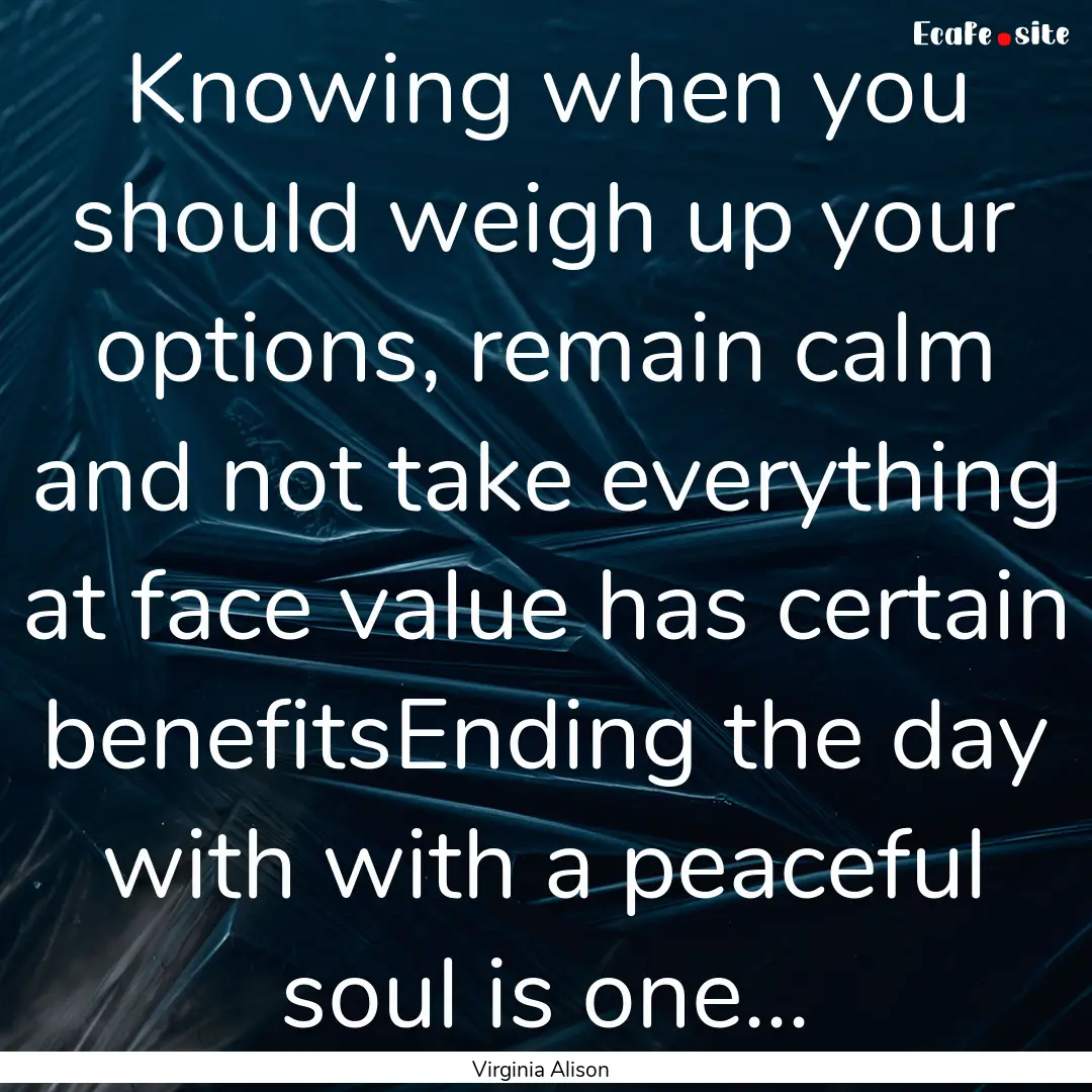 Knowing when you should weigh up your options,.... : Quote by Virginia Alison