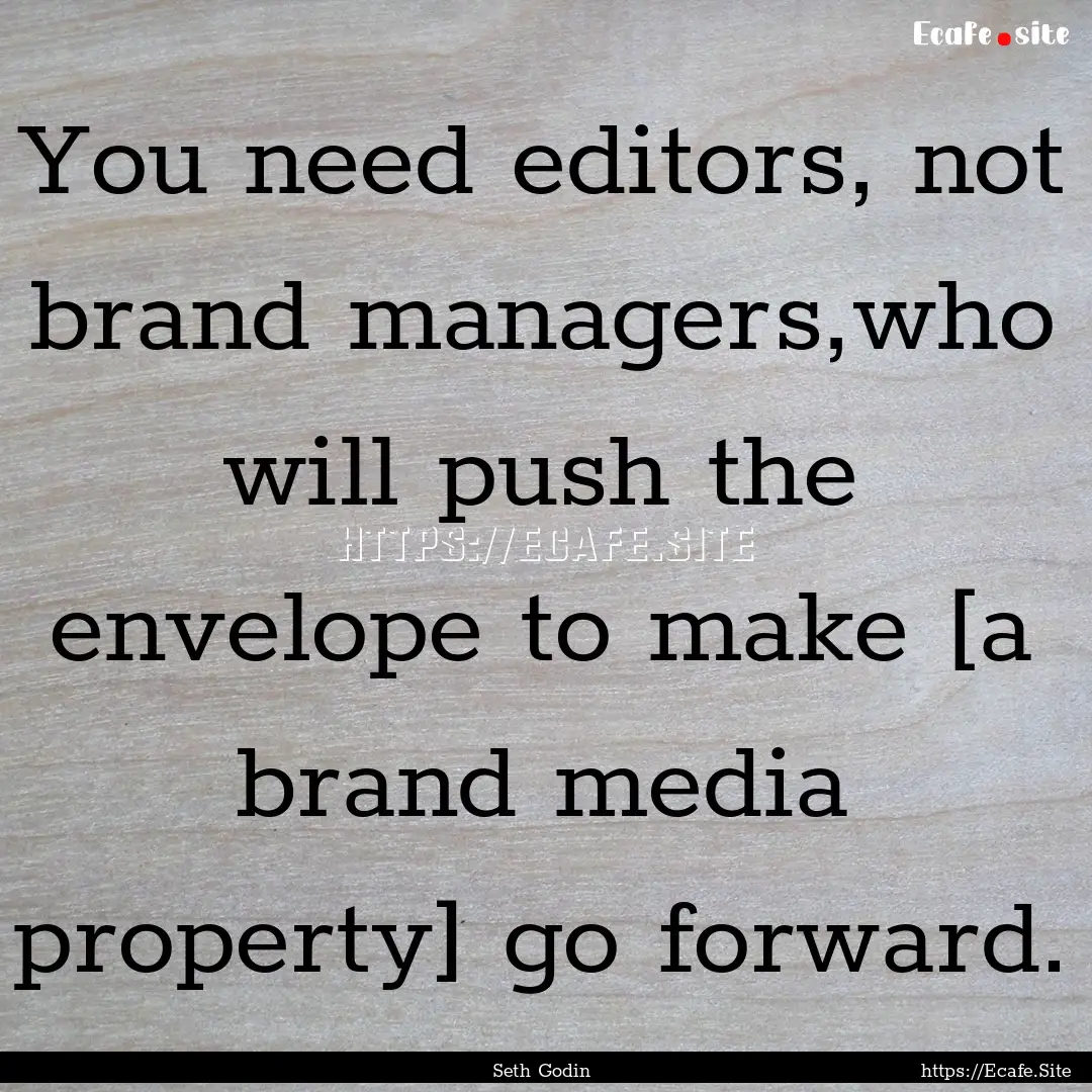 You need editors, not brand managers,who.... : Quote by Seth Godin